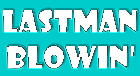 Lastman Blowin' 